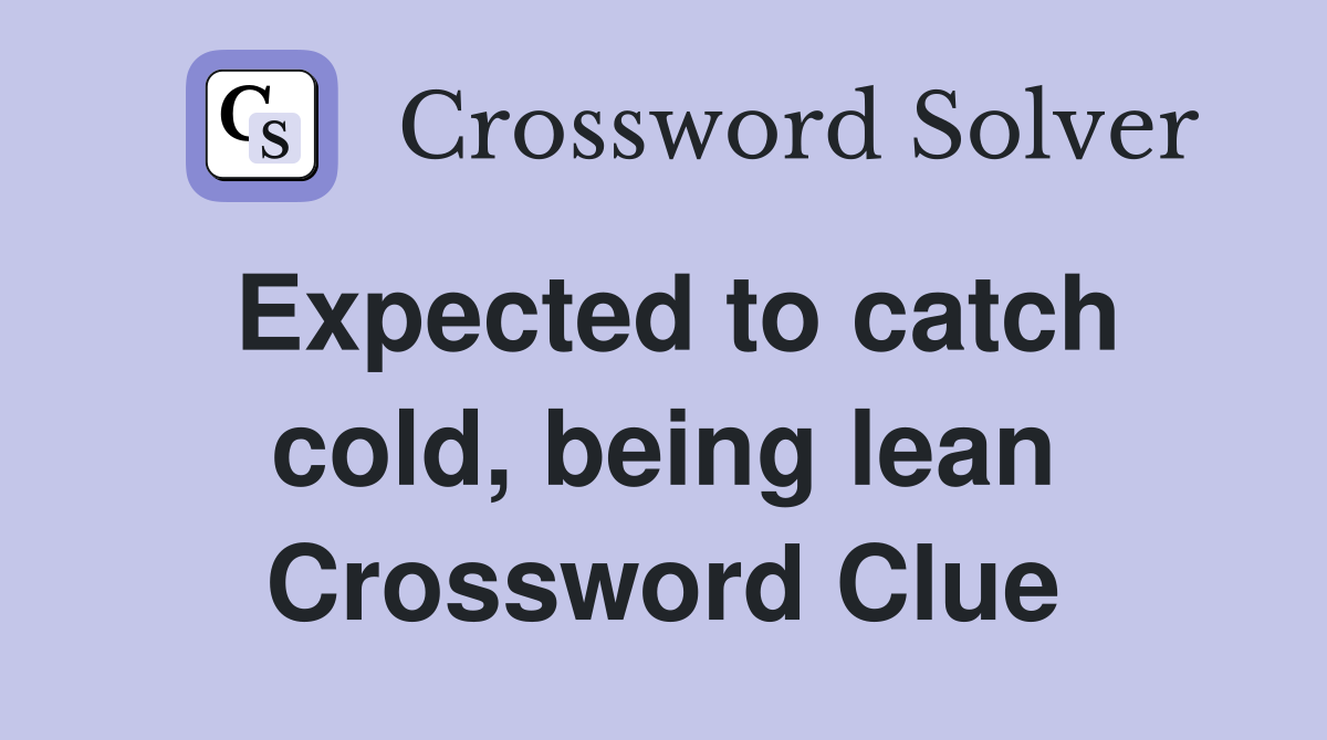 Expected to catch cold, being lean Crossword Clue