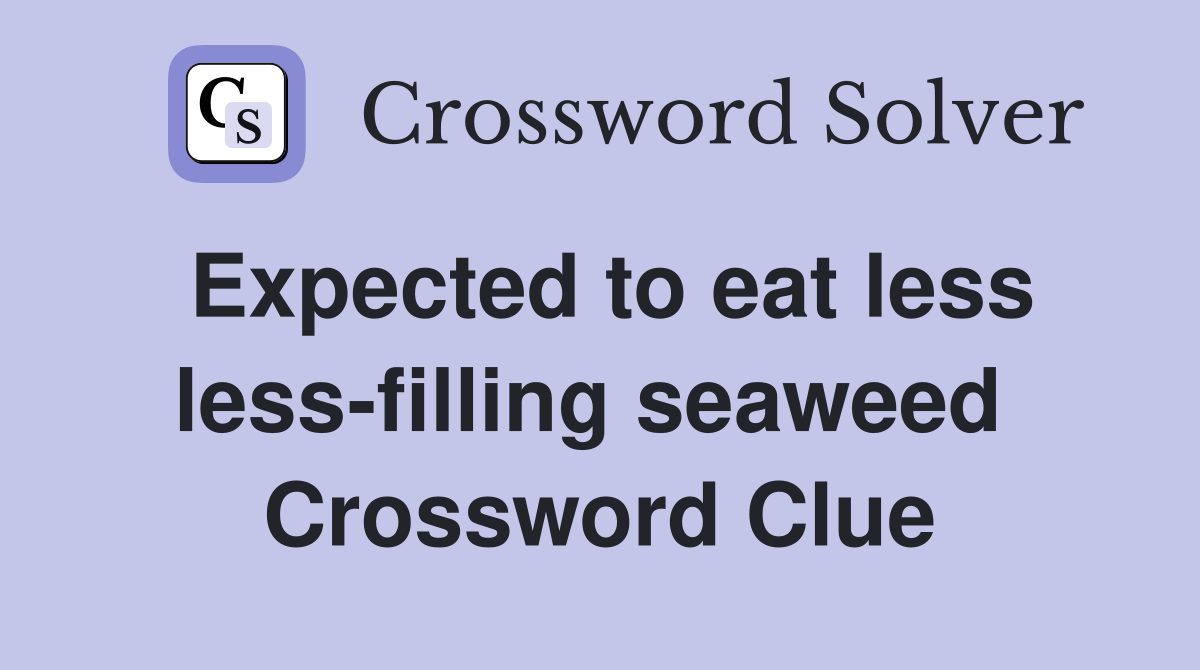 Expected to eat less less-filling seaweed  Crossword Clue