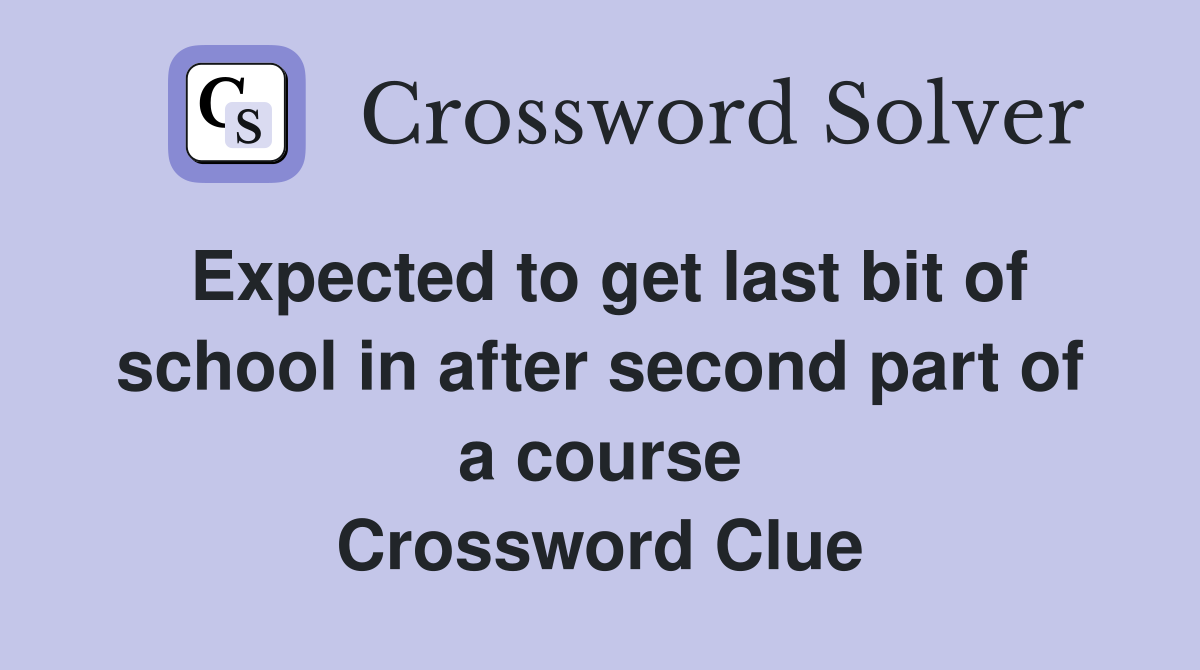 Expected to get last bit of school in after second part of a course Crossword Clue