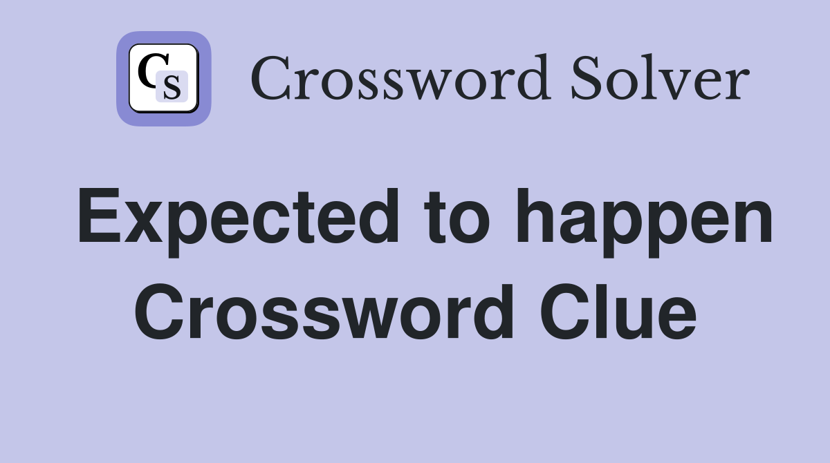 Expected to happen Crossword Clue