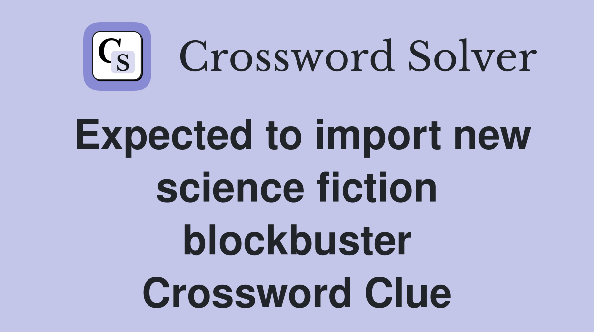 Expected to import new science fiction blockbuster Crossword Clue