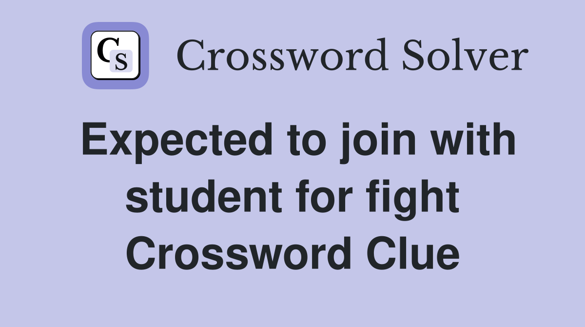 Expected to join with student for fight Crossword Clue