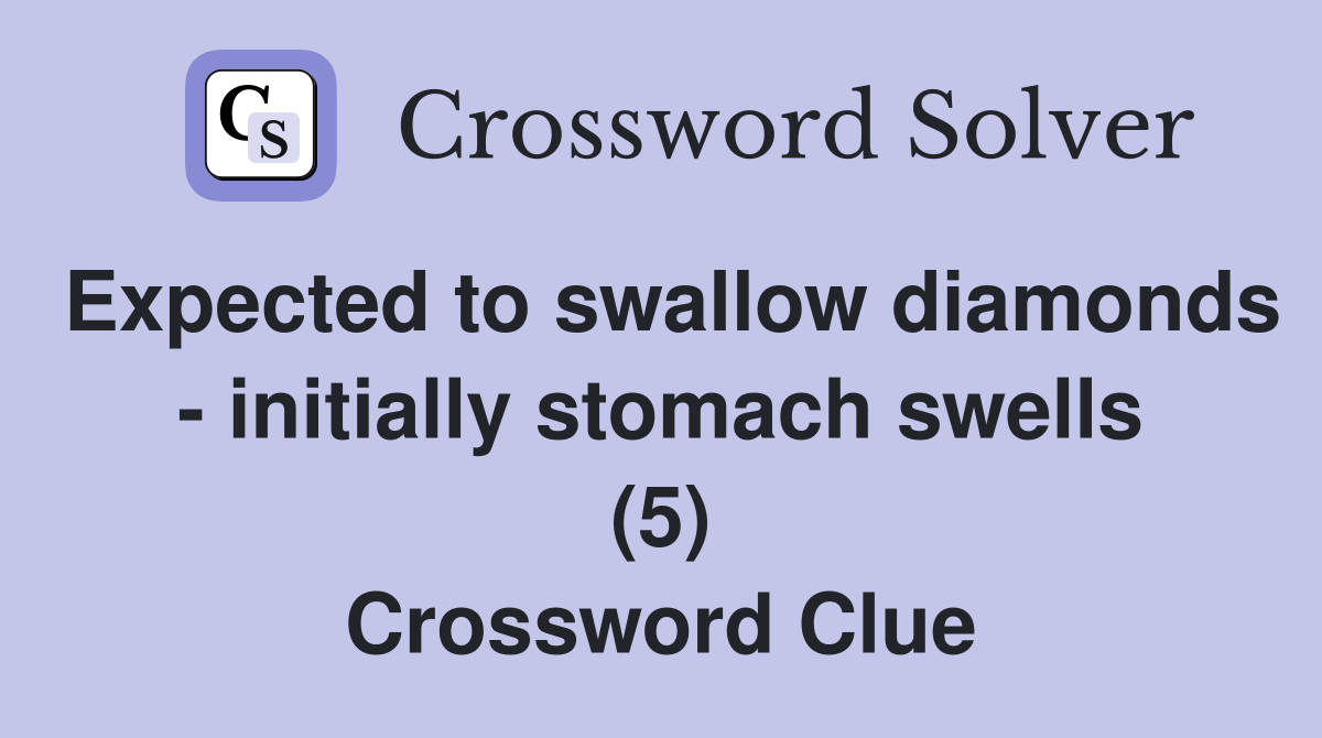 Expected to swallow diamonds - initially stomach swells (5) Crossword Clue
