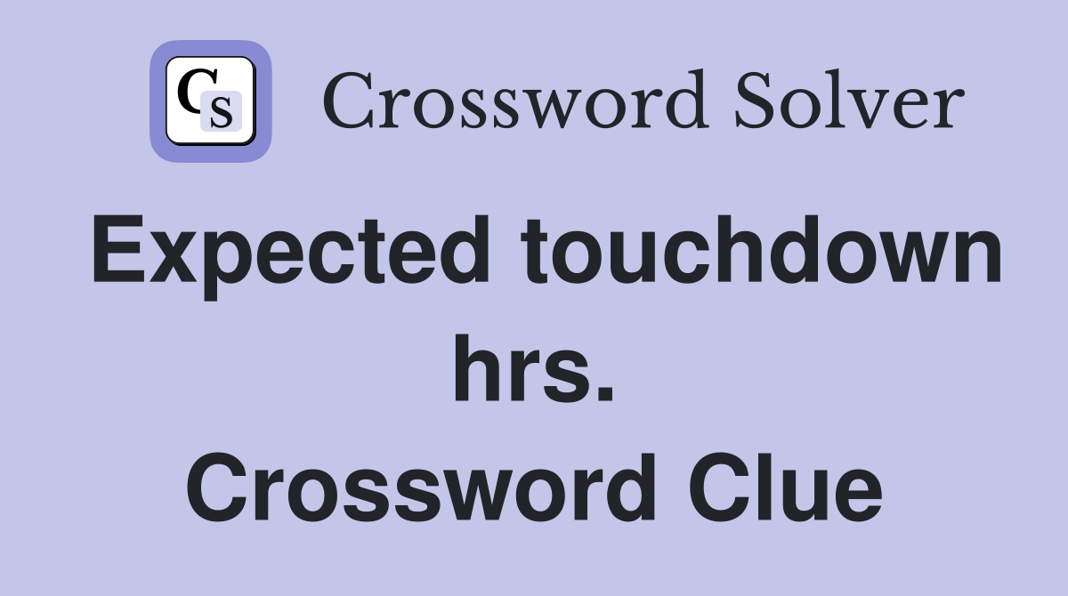Expected touchdown hrs. Crossword Clue