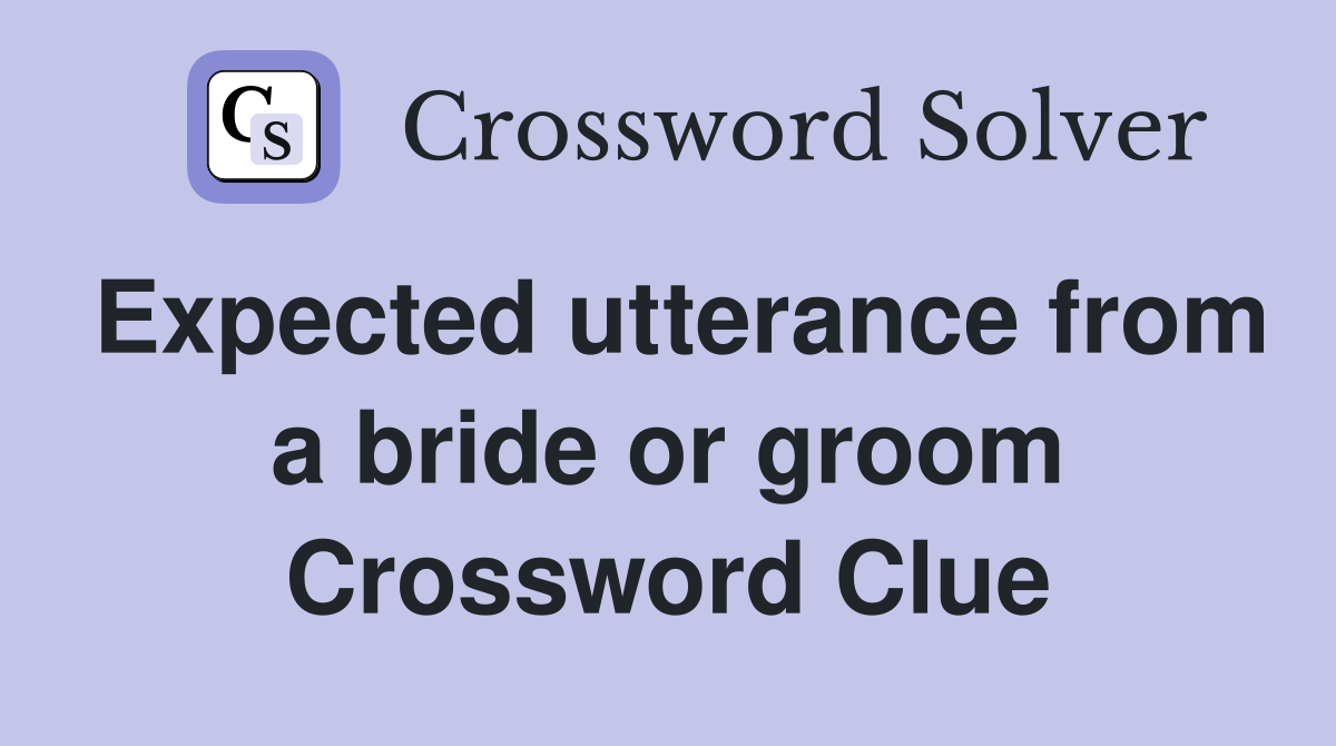 Expected utterance from a bride or groom Crossword Clue