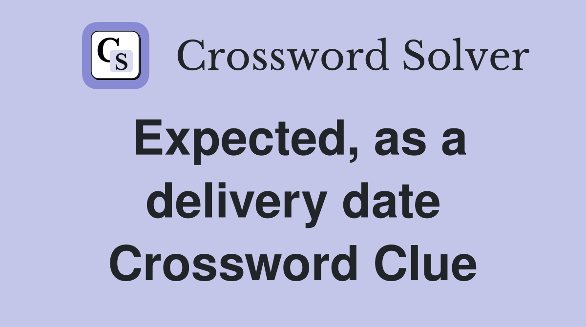 Expected, as a delivery date Crossword Clue