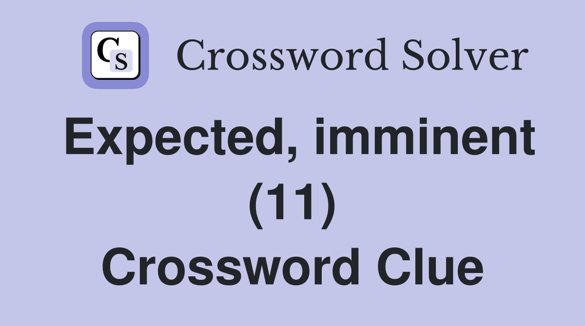 Expected, imminent (11) Crossword Clue