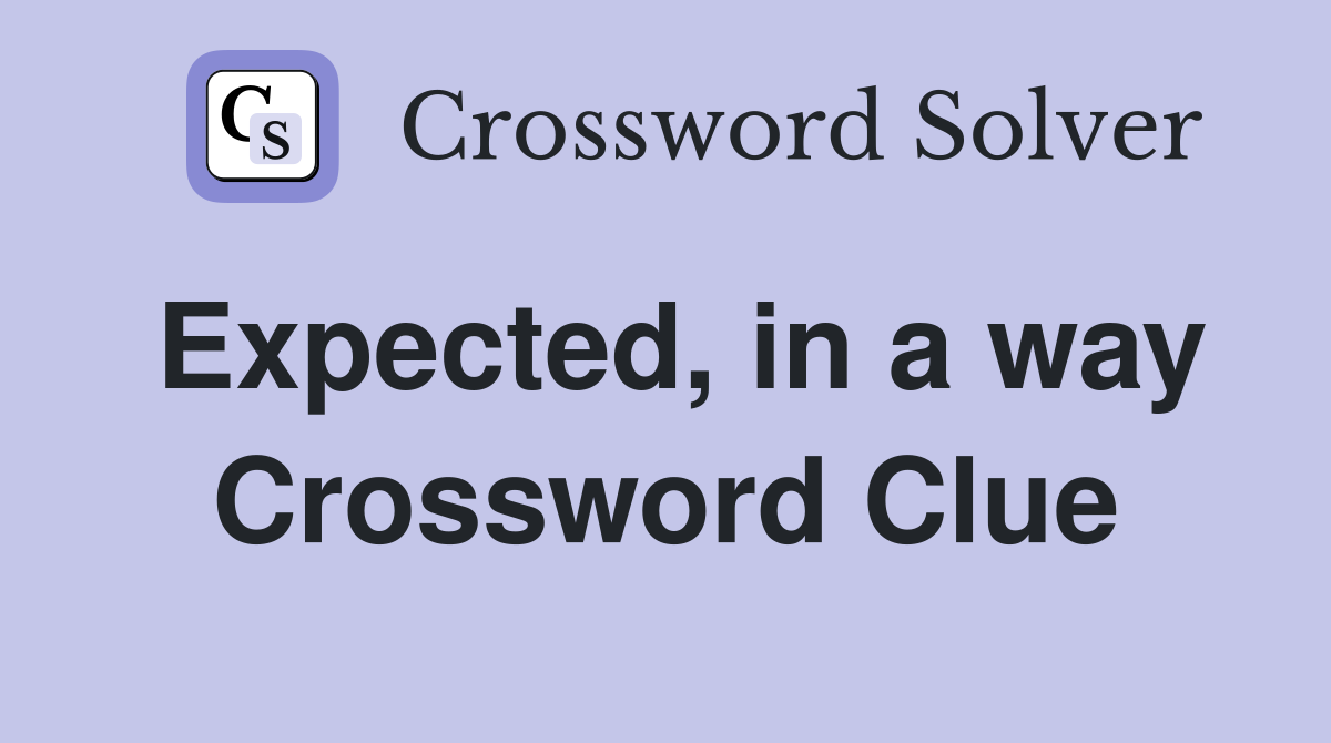 Expected, in a way Crossword Clue