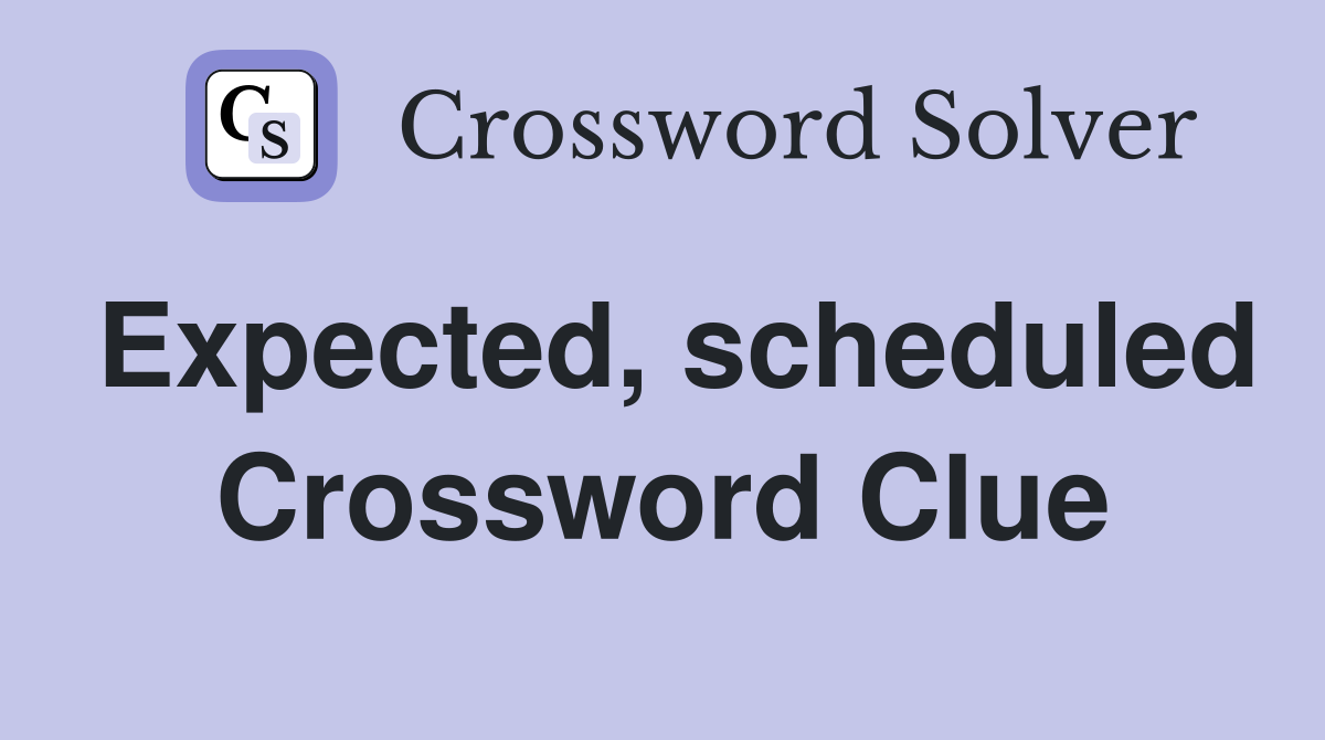 Expected, scheduled Crossword Clue