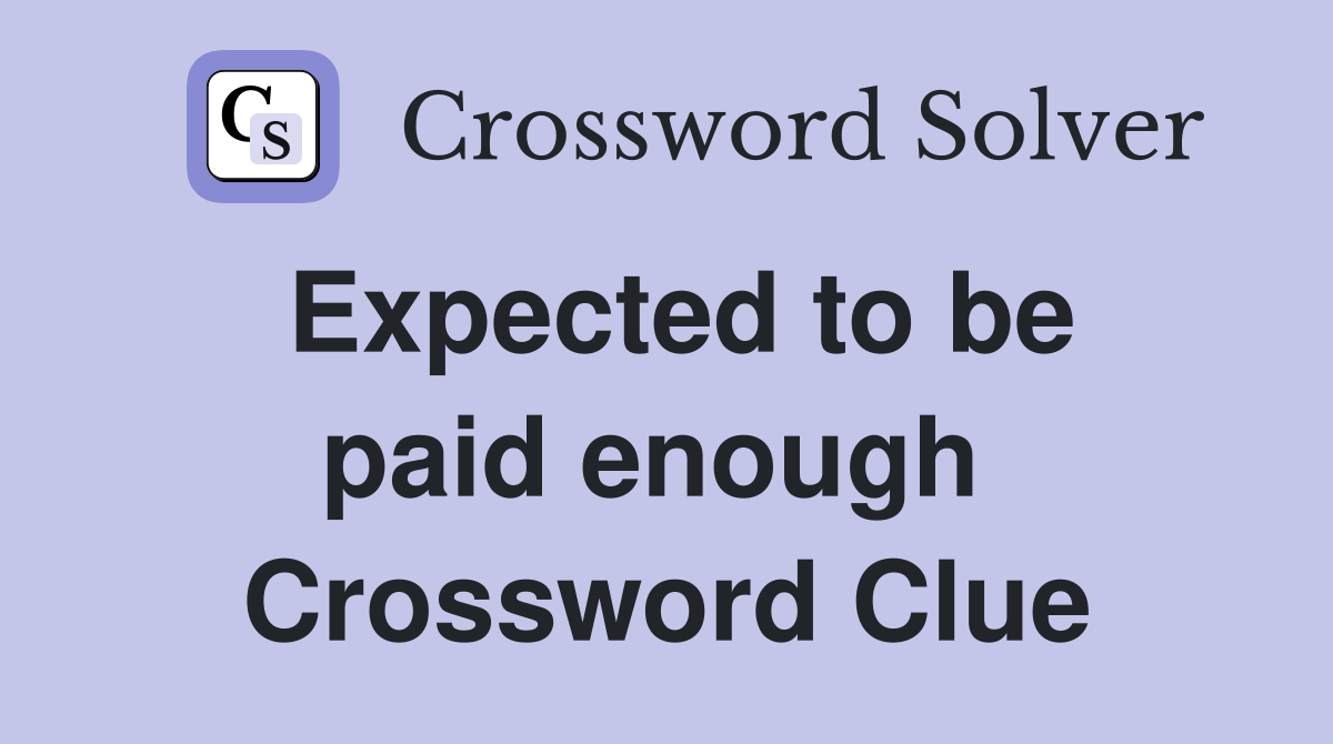 Expected to be paid enough  Crossword Clue