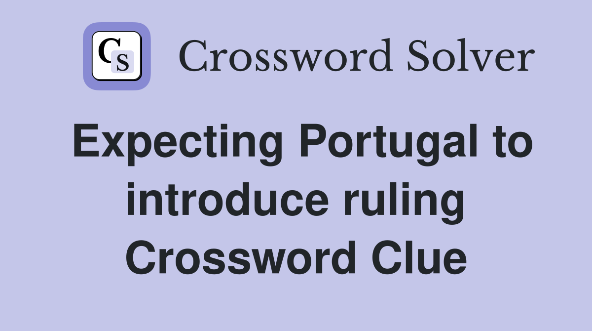 Expecting Portugal to introduce ruling Crossword Clue