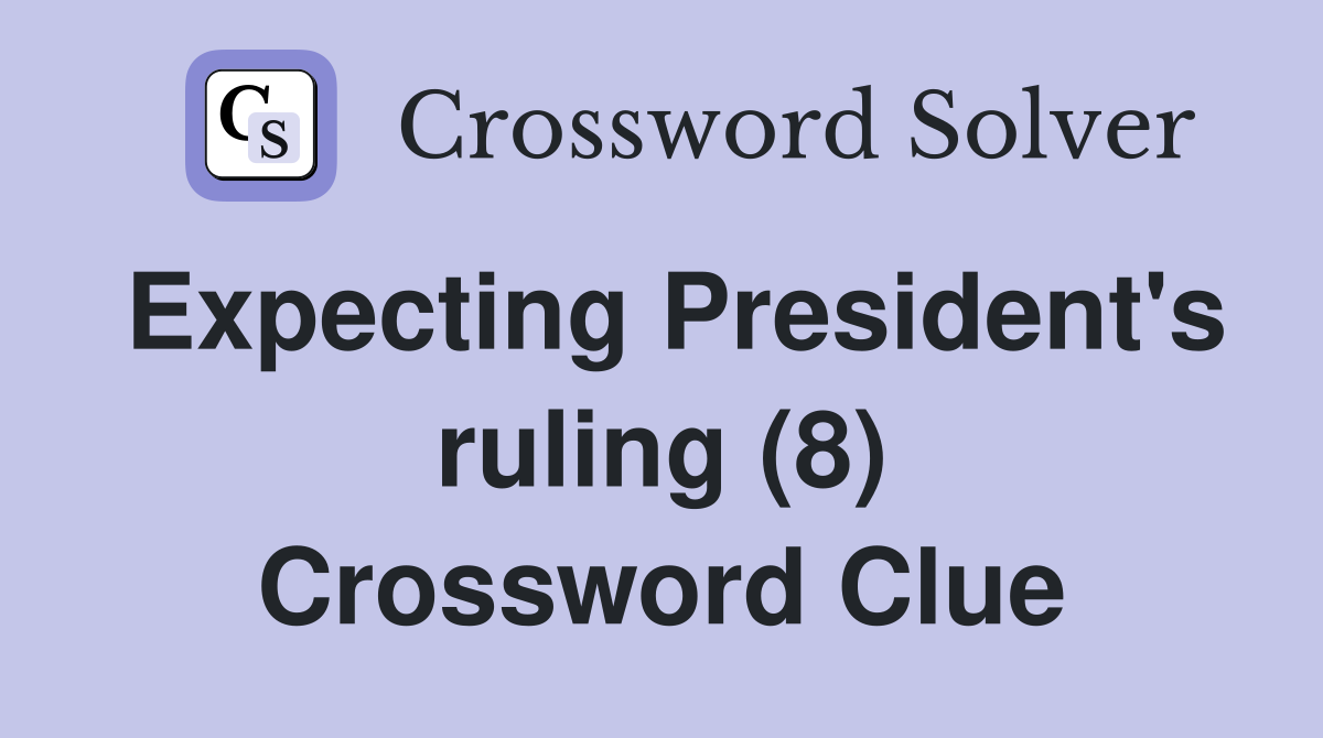 Expecting President's ruling (8) Crossword Clue