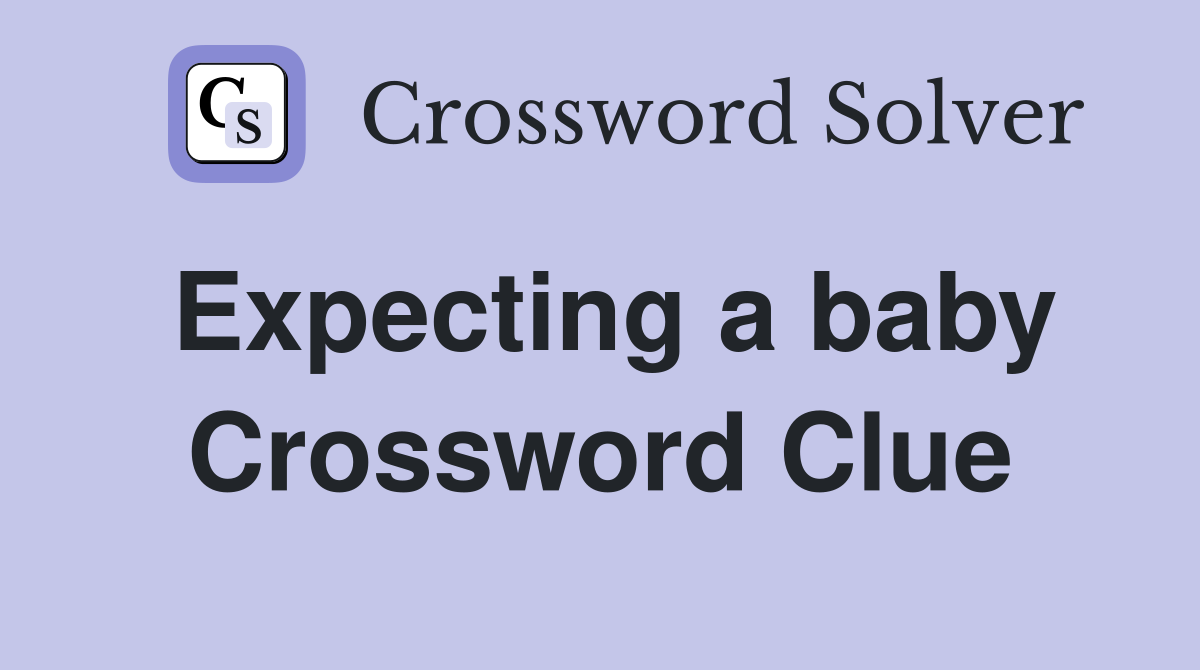 Expecting a baby Crossword Clue