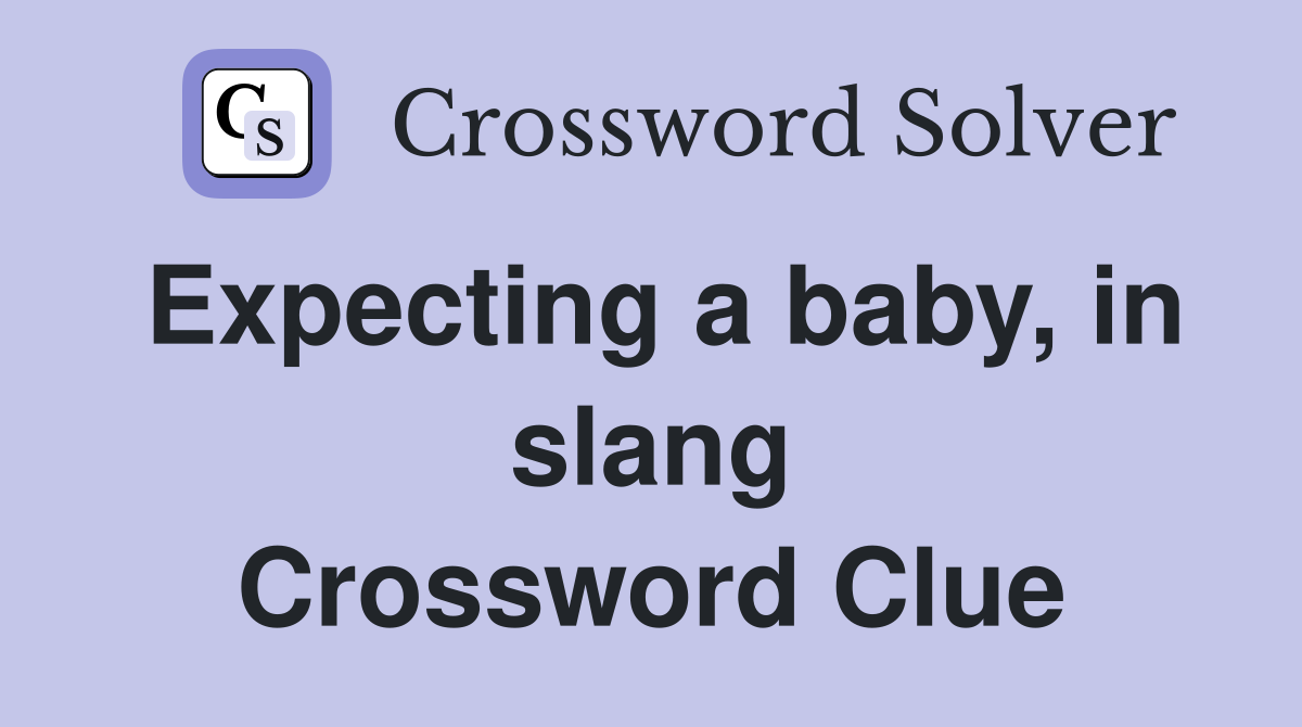 Expecting a baby, in slang Crossword Clue