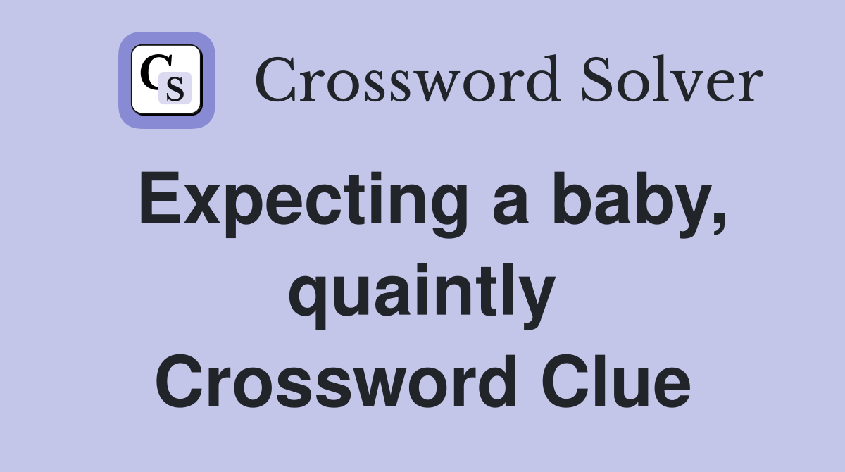 Expecting a baby, quaintly Crossword Clue