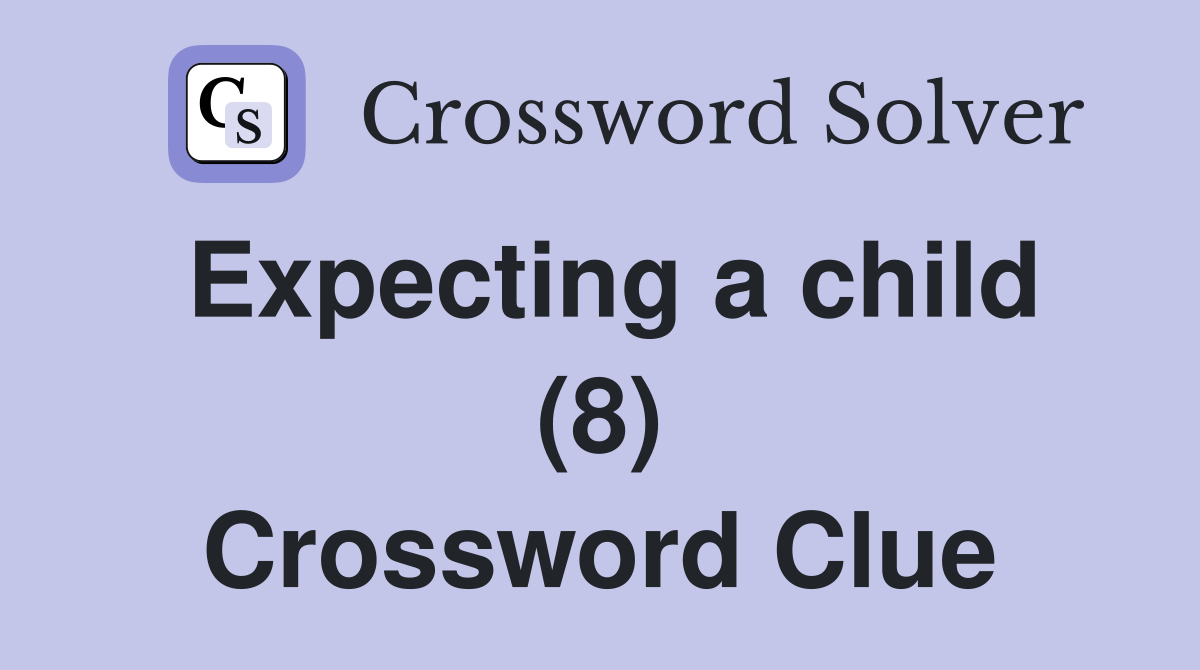 Expecting a child (8) Crossword Clue