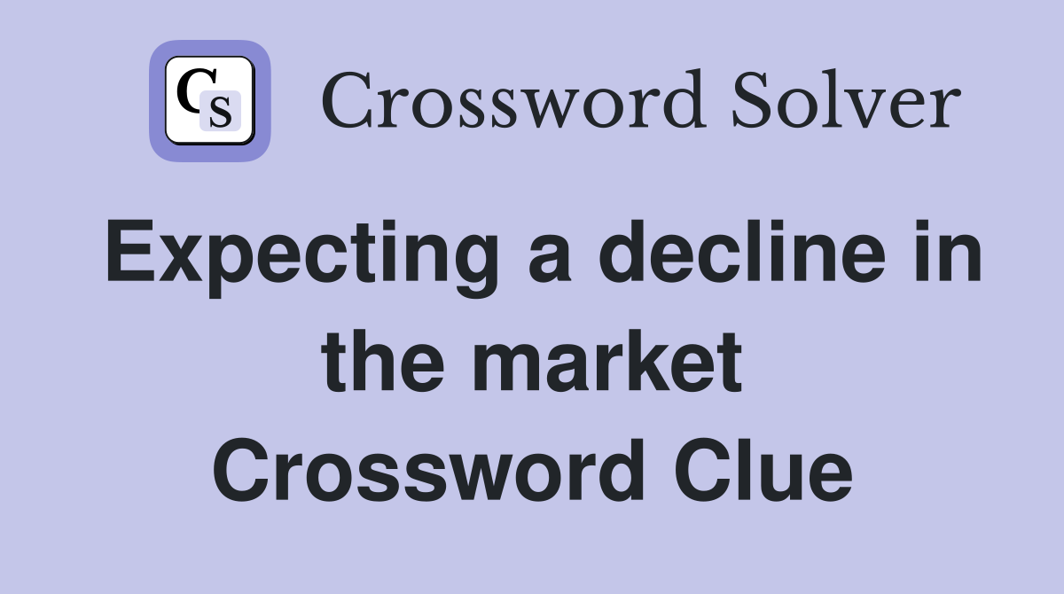 Expecting a decline in the market Crossword Clue