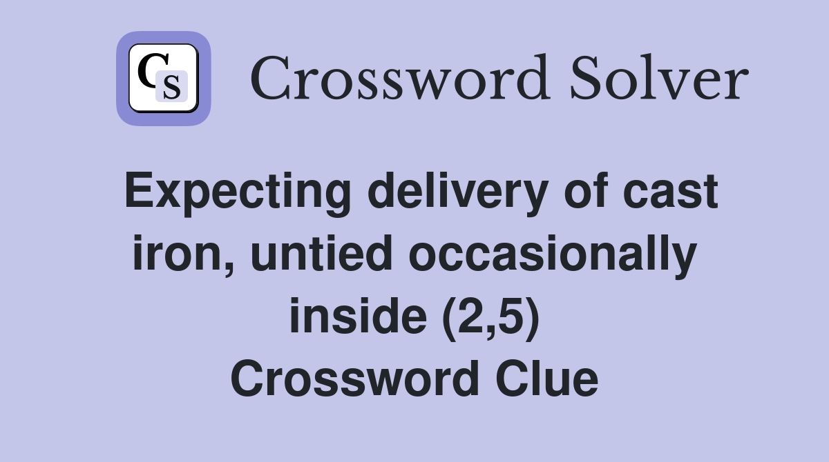 Expecting delivery of cast iron, untied occasionally inside (2,5) Crossword Clue