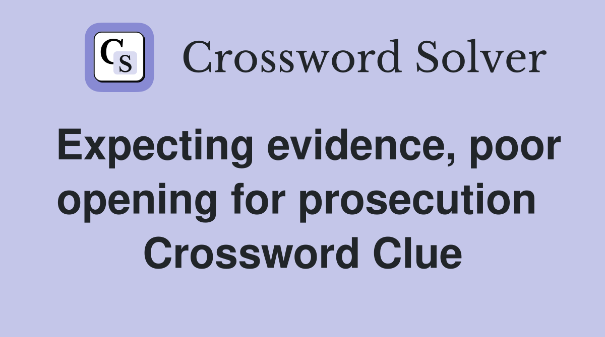 Expecting evidence, poor opening for prosecution  Crossword Clue
