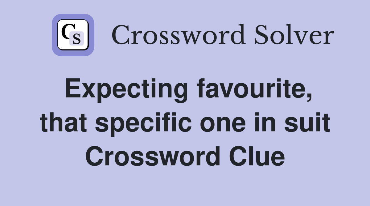 Expecting favourite, that specific one in suit Crossword Clue