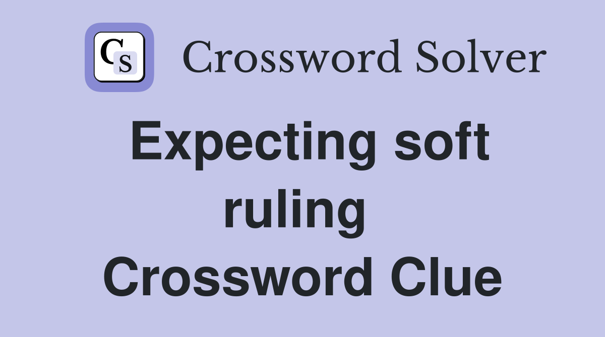 Expecting soft ruling  Crossword Clue