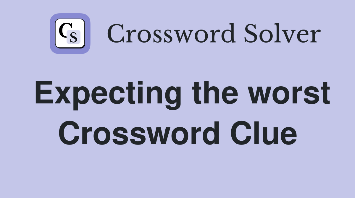 Expecting the worst Crossword Clue
