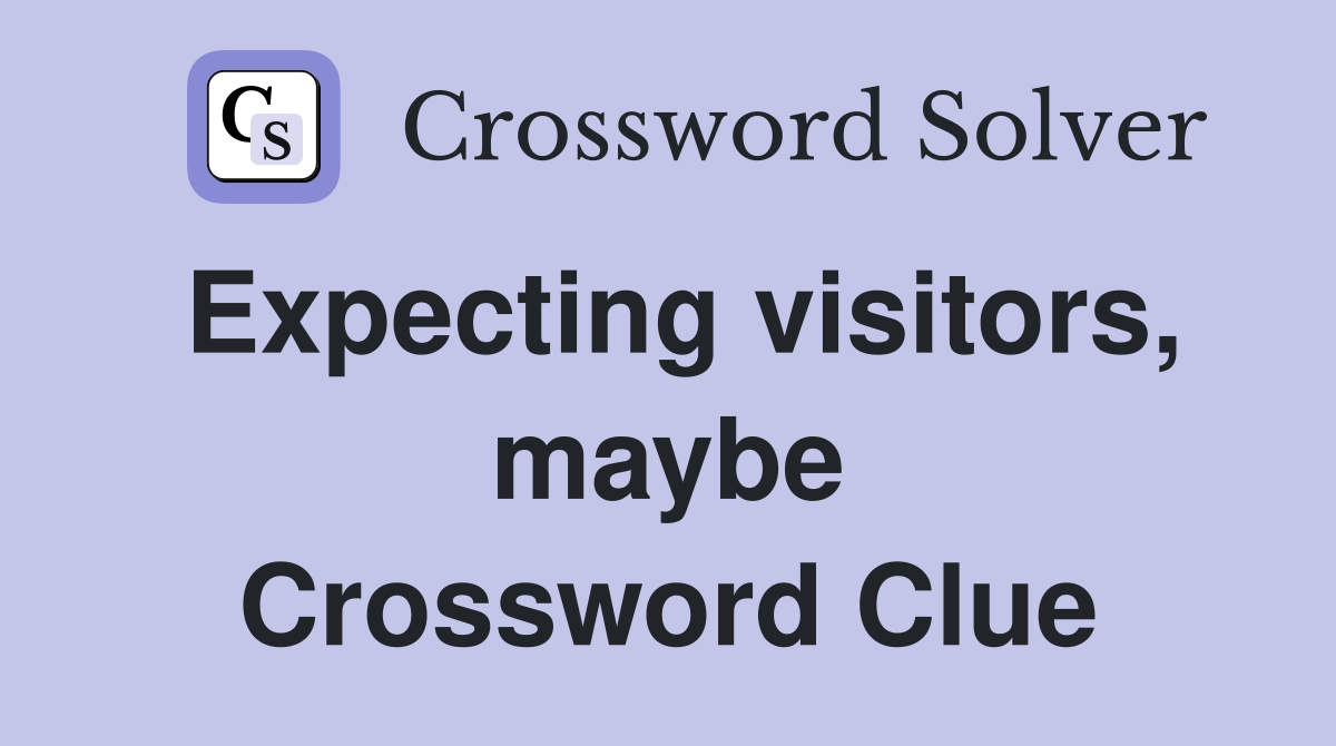 Expecting visitors, maybe Crossword Clue