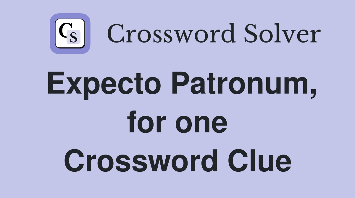 Expecto Patronum, for one Crossword Clue