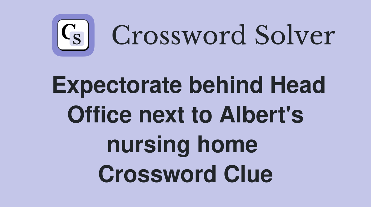 Expectorate behind Head Office next to Albert's nursing home  Crossword Clue