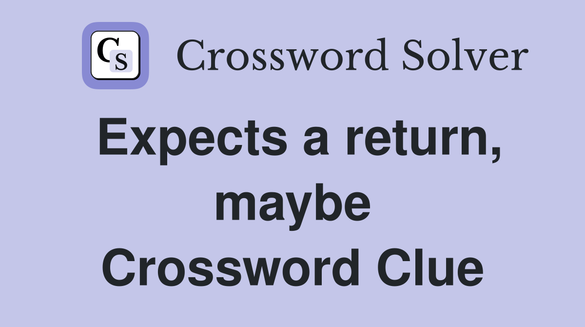 Expects a return, maybe Crossword Clue
