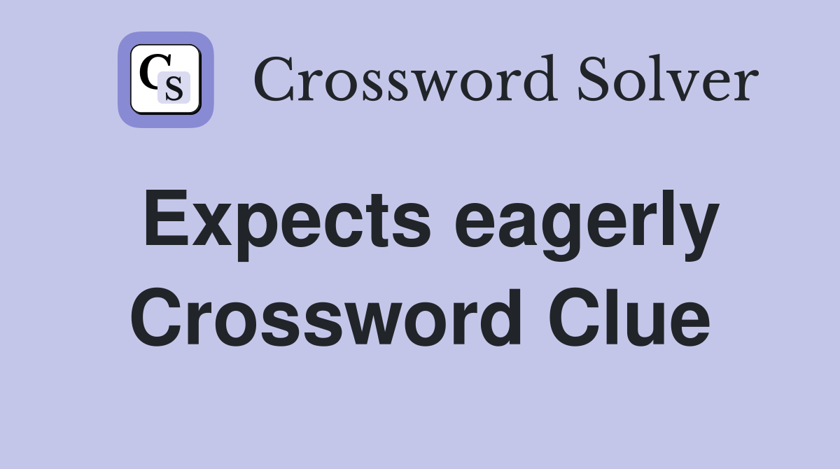Expects eagerly Crossword Clue