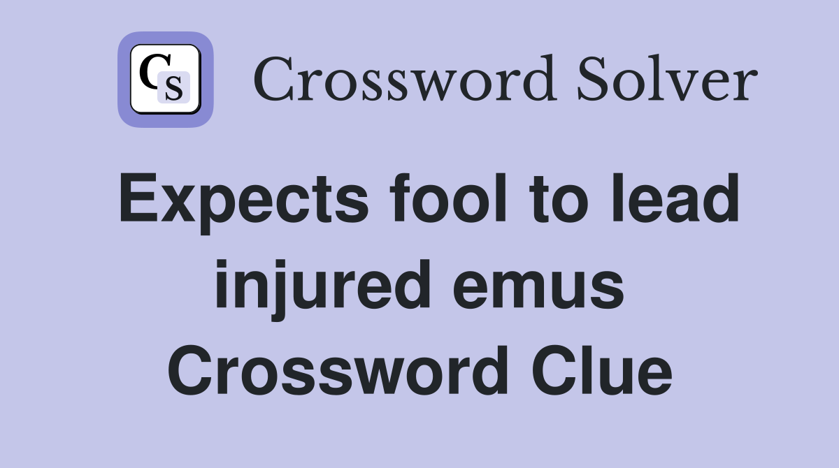 Expects fool to lead injured emus Crossword Clue