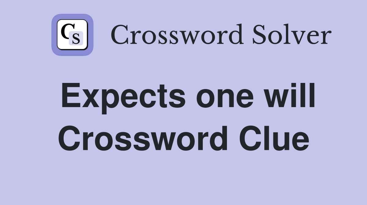 Expects one will Crossword Clue