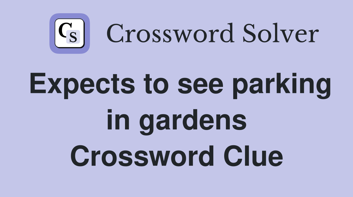 Expects to see parking in gardens Crossword Clue