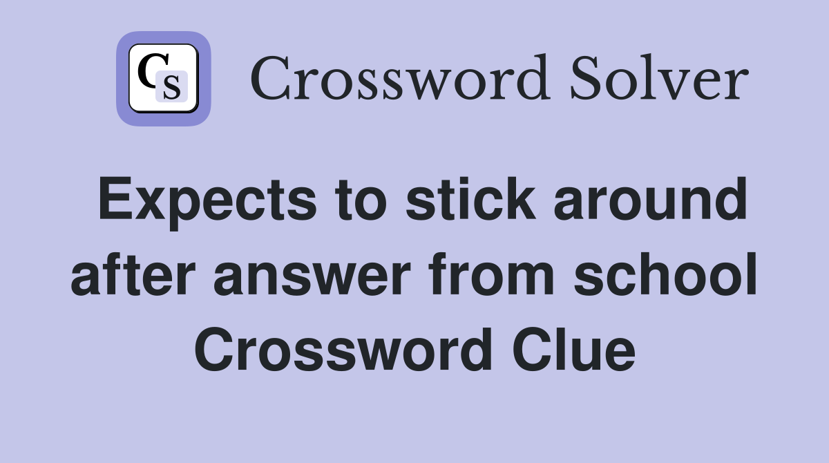Expects to stick around after answer from school Crossword Clue