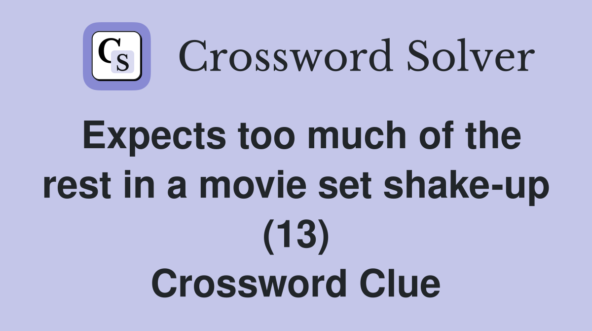 Expects too much of the rest in a movie set shake-up (13) Crossword Clue