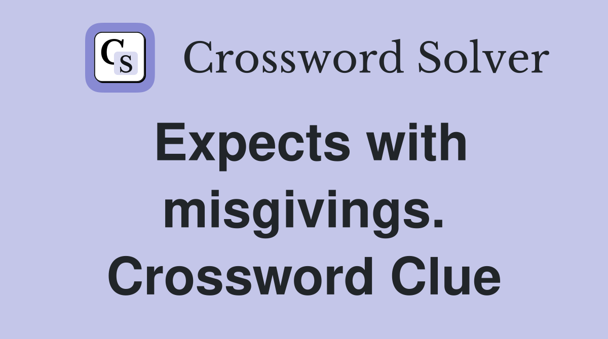 Expects with misgivings. Crossword Clue