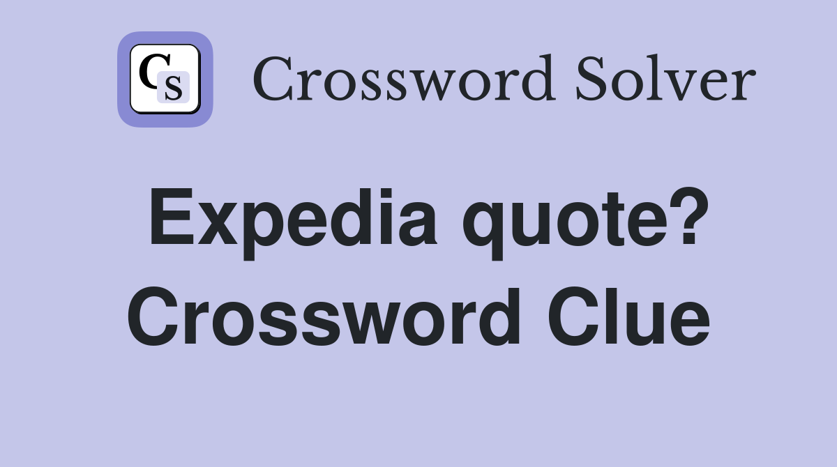 Expedia quote? Crossword Clue