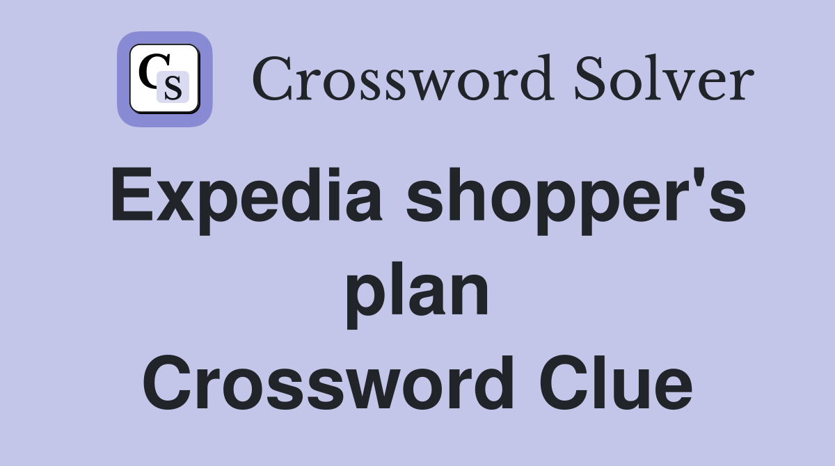 Expedia shopper's plan Crossword Clue