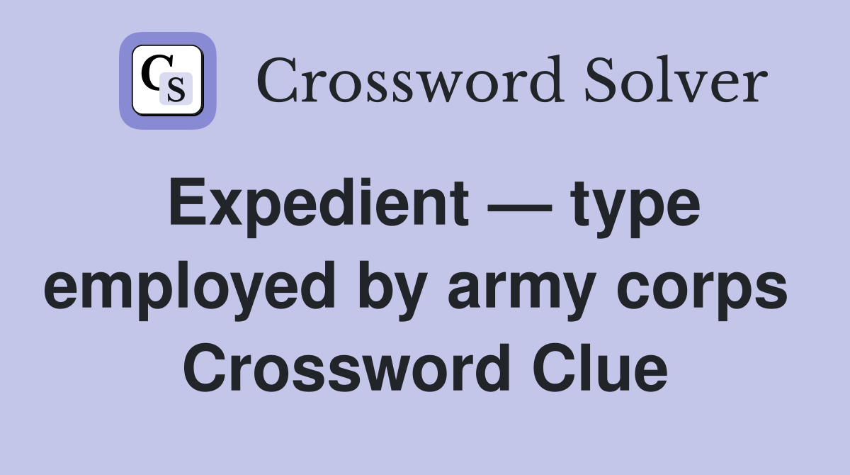 Expedient — type employed by army corps  Crossword Clue