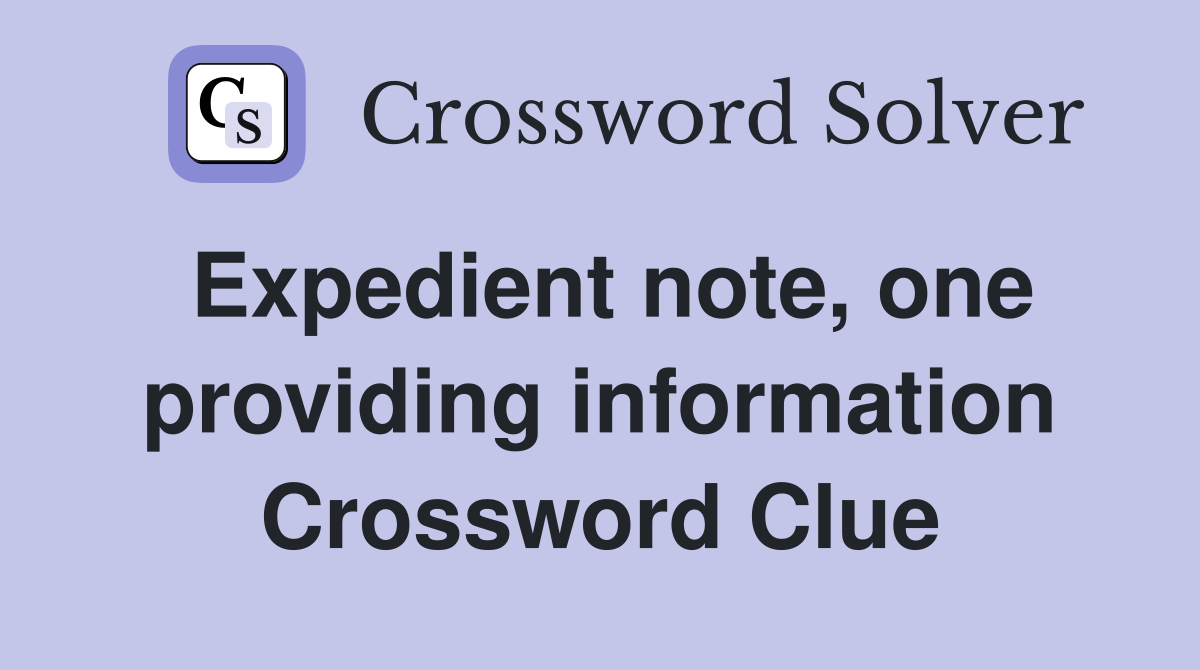 Expedient note, one providing information Crossword Clue