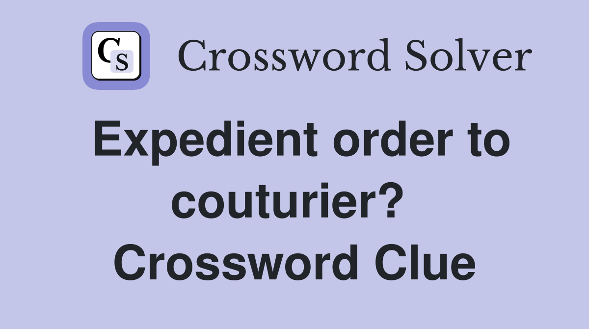Expedient order to couturier?  Crossword Clue