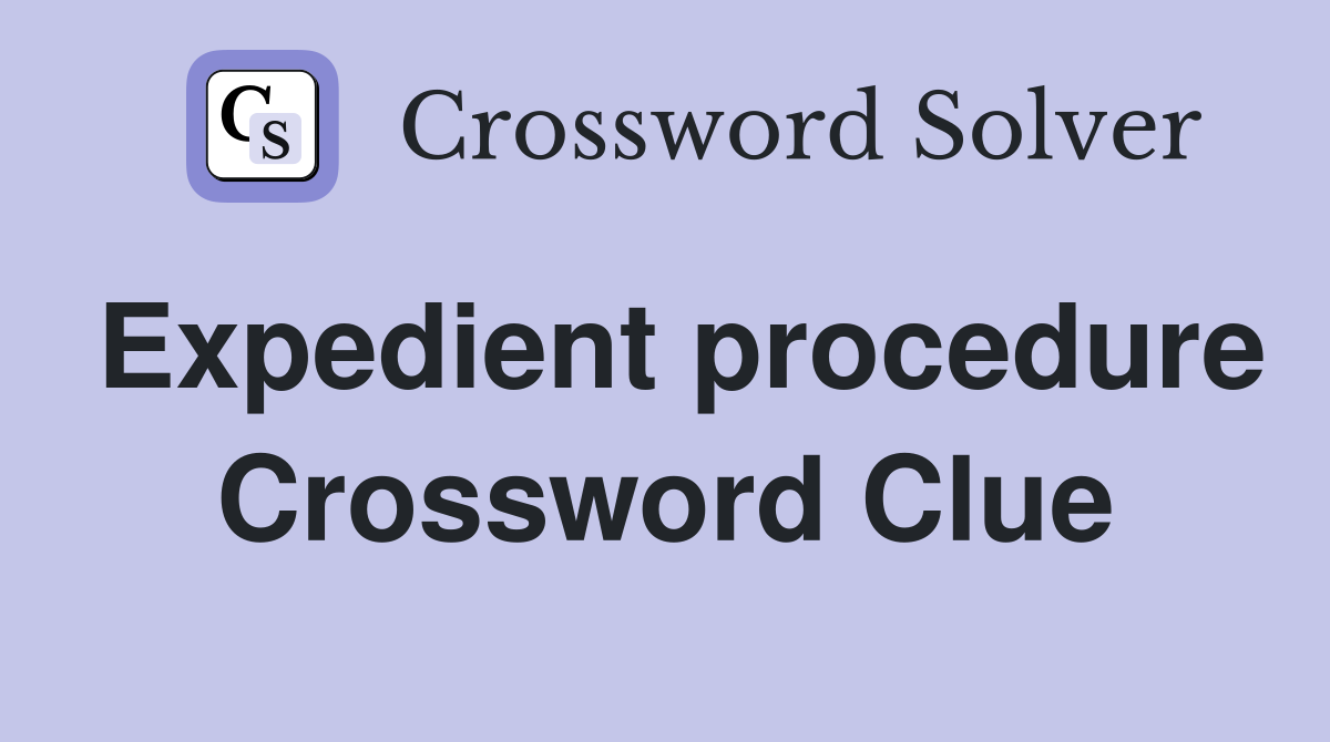 Expedient procedure Crossword Clue