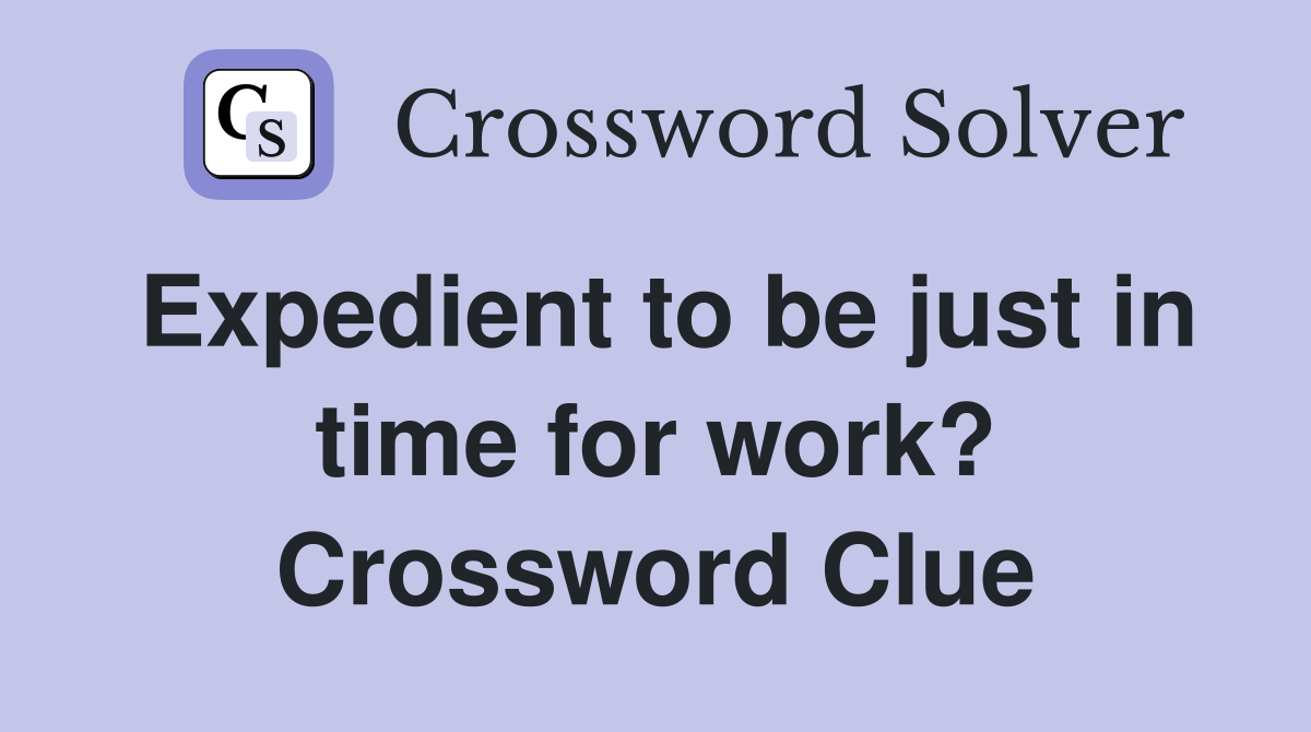 Expedient to be just in time for work? Crossword Clue