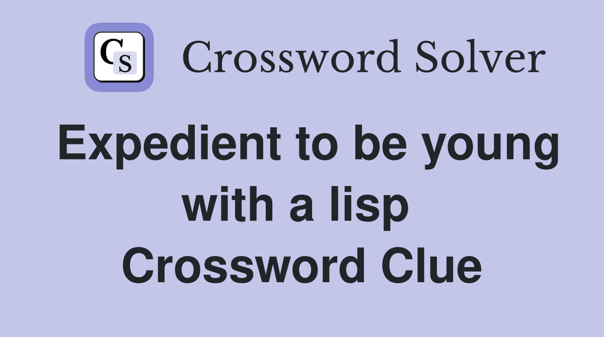 Expedient to be young with a lisp  Crossword Clue