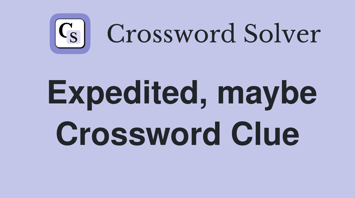 Expedited, maybe Crossword Clue