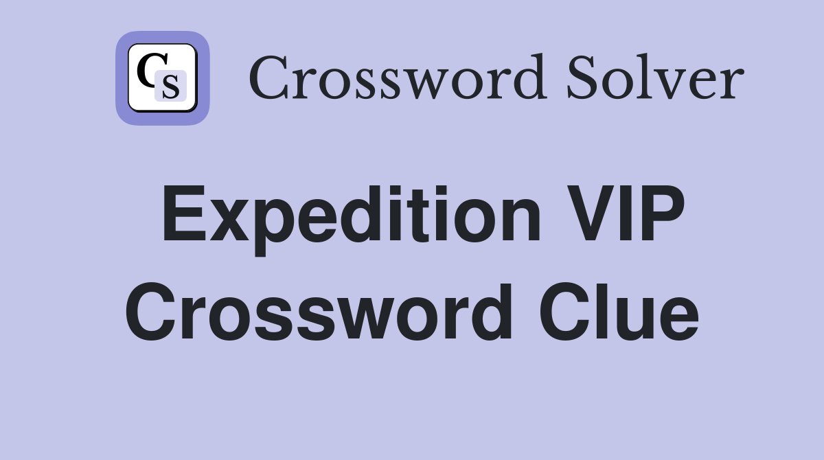 Expedition VIP Crossword Clue