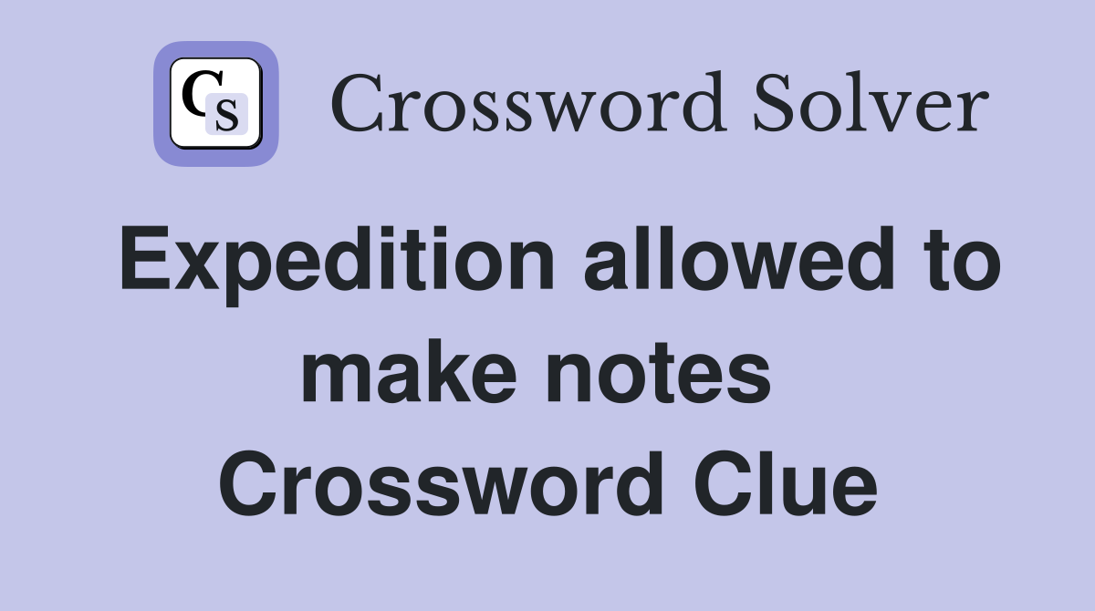 Expedition allowed to make notes  Crossword Clue