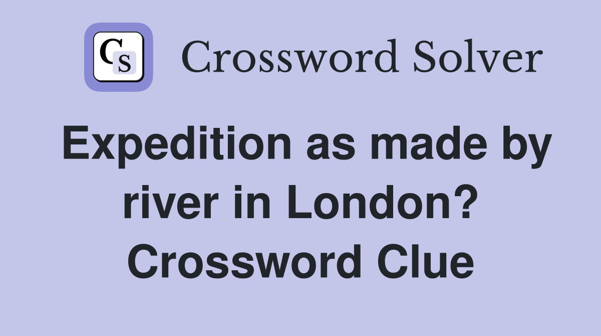 Expedition as made by river in London? Crossword Clue