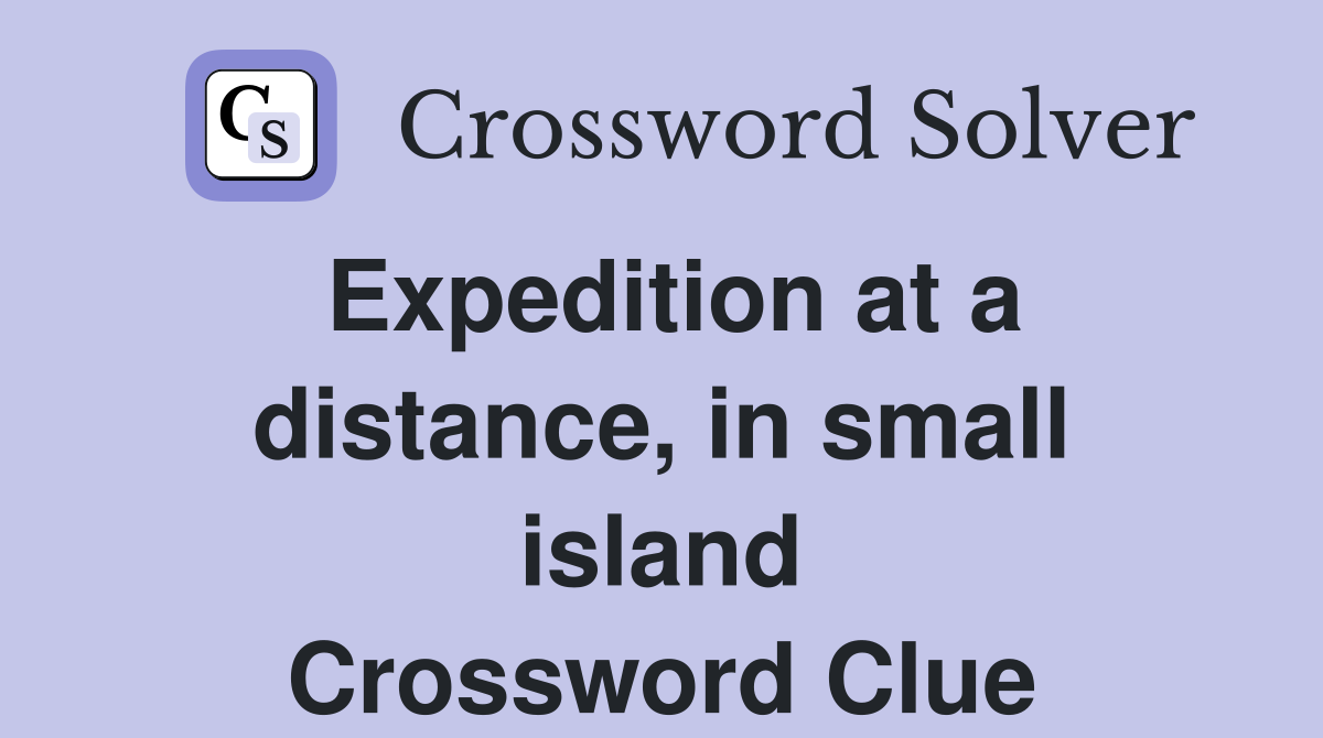 Expedition at a distance, in small island Crossword Clue